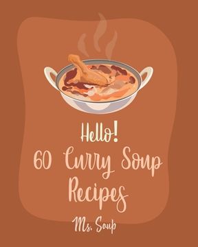 portada Hello! 60 Curry Soup Recipes: Best Curry Soup Cookbook Ever For Beginners [Book 1] (en Inglés)