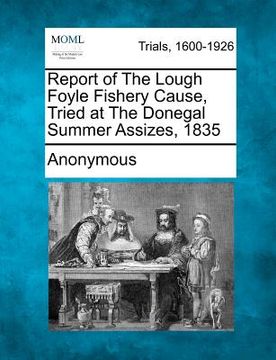 portada report of the lough foyle fishery cause, tried at the donegal summer assizes, 1835