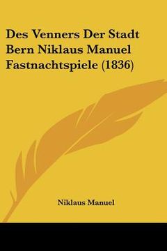 portada Des Venners Der Stadt Bern Niklaus Manuel Fastnachtspiele (1836) (en Alemán)