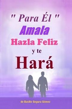 portada Para El, Amala hazla feliz y te Hara.: Amor, Felicidad y triunfo en la vida (in Spanish)