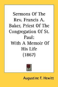 portada sermons of the rev. francis a. baker, priest of the congregation of st. paul: with a memoir of his life (1867) (in English)