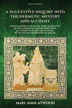 portada A Suggestive Inquiry into the Hermetic Mystery and Alchemy: with a dissertation on the more celebrated of the Alchemical Philosophers being an attempt (en Inglés)