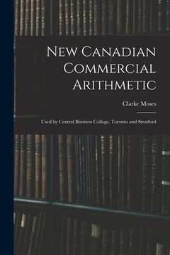 portada New Canadian Commercial Arithmetic: Used by Central Business College, Toronto and Stratford (en Inglés)