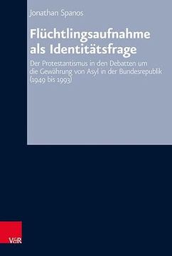 portada Fluchtlingsaufnahme ALS Identitatsfrage: Der Protestantismus in Den Debatten Um Die Gewahrung Von Asyl in Der Bundesrepublik (1949 Bis 1993) (en Alemán)