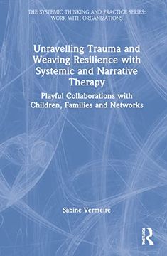portada Unravelling Trauma and Weaving Resilience With Systemic and Narrative Therapy: Playful Collaborations With Children, Families and Networks (The Systemic Thinking and Practice Series) 