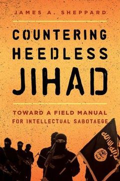 portada Countering Heedless Jihad: Toward a Field Manual for Intellectual Sabotage (en Inglés)