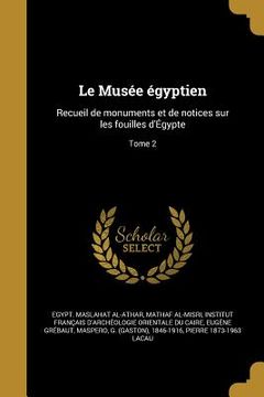 portada Le Musée égyptien: Recueil de monuments et de notices sur les fouilles d'Égypte; Tome 2 (en Francés)