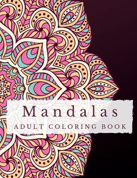 portada Mandalas: A Stress Relief Coloring Book for Adults - Discover Serenity, Unleash Imagination, and Find Balance through Intricate (in English)