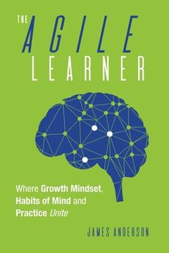 portada The Agile Learner: Where Growth Mindset, Habits of Mind and Practice Unite (en Inglés)