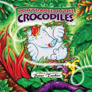 portada Don't Dance on the Crocodiles: (Children's picture Book about The Adventures of a Shiny Nosed Bear, Books for Kids age 3-7, Children Book, Bedtime St (en Inglés)