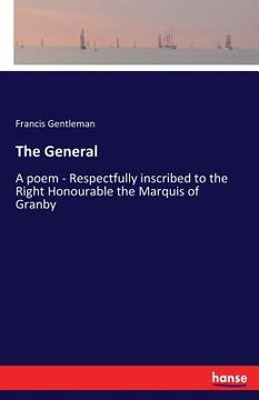 portada The General: A poem - Respectfully inscribed to the Right Honourable the Marquis of Granby (en Inglés)