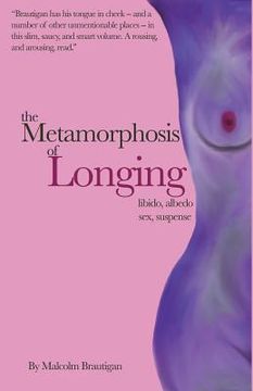 portada The Metamorphosis of Longing: Tales of libido, albedo, sex, and suspense (en Inglés)