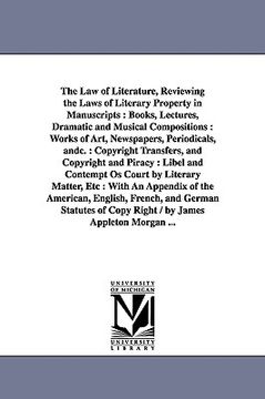 portada the law of literature, reviewing the laws of literary property in manuscripts: books, lectures, dramatic and musical compositions: works of art, newsp (en Inglés)