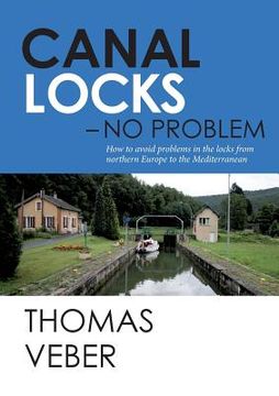portada Canal Locks - No Problem: How to avoid problems in the locks from northern Europe to the Mediterranean (en Inglés)