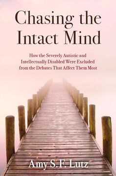 portada Chasing the Intact Mind: How the Severely Autistic and Intellectually Disabled Were Excluded From the Debates That Affect Them Most (en Inglés)