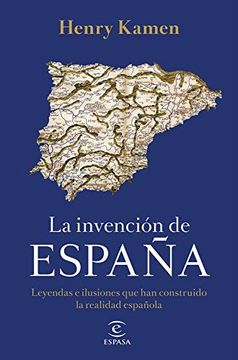 portada La Invención de España: Leyendas e Ilusiones que han Construido la Realidad Española (f. Coleccion) (in Spanish)