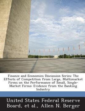 portada Finance and Economics Discussion Series: The Effects of Competition from Large, Multimarket Firms on the Performance of Small, Single-Market Firms: Ev (en Inglés)