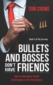 portada Bullets And Bosses Don't Have Friends: How to Navigate Tough Challenges in the Workplace (en Inglés)