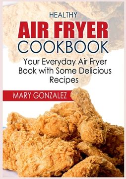 portada Healthy air Fryer Cookbook: Your Everyday air Fryer Book With Some Delicious Recipes (in English)