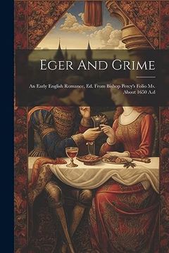 portada Eger and Grime: An Early English Romance, ed. From Bishop Percy's Folio ms. About 1650 a. D (en Inglés)