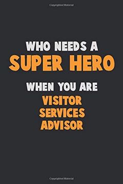 portada Who Need a Super Hero, When you are Visitor Services Advisor: 6x9 Career Pride 120 Pages Writing Nots (in English)