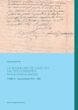 portada LA SEIGNEURIE DE LANET EN HAUTES-CORBIÈRES (Vème-XIXème siècles): TOME 6: Documents 1710 - 1761 (en Francés)