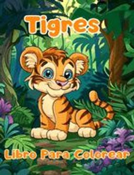 portada Libro Para Colorear de Tigres: Páginas Simples Para Colorear de Tigres Para Niños de 1 a 3 Años (in Spanish)