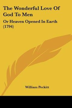 portada the wonderful love of god to men: or heaven opened in earth (1794) (en Inglés)