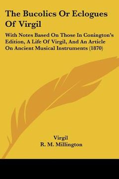 portada the bucolics or eclogues of virgil: with notes based on those in conington's edition, a life of virgil, and an article on ancient musical instruments (in English)