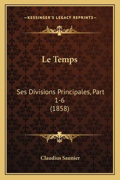 portada Le Temps: Ses Divisions Principales, Part 1-6 (1858) (en Francés)