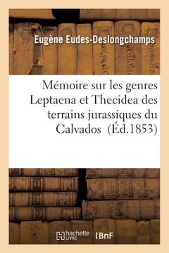 portada Mémoire Sur Les Genres Leptaena Et Thecidea Des Terrains Jurassiques Du Calvados (en Francés)