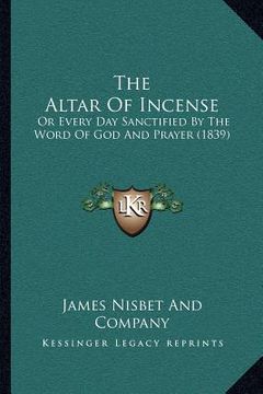 portada the altar of incense: or every day sanctified by the word of god and prayer (1839) (en Inglés)