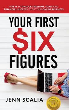 portada Your First Six Figures: Eight Keys to Unlock Freedom, Flow and Financial Success with Your Online Business (en Inglés)