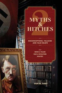 portada Myths & Hitches 2: Misconceptions, Fallacies & False Beliefs about Heroes & Villains, Wars & Revolutions, and Disasters (en Inglés)