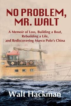 portada No Problem, Mr. Walt: A Memoir of Loss, Building a Boat, Rebuilding a Life, and Rediscovering Marco Polo's China (en Inglés)