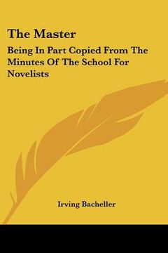 portada the master: being in part copied from the minutes of the school for novelists (en Inglés)