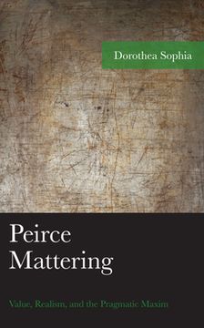 portada Peirce Mattering: Value, Realism, and the Pragmatic Maxim (en Inglés)