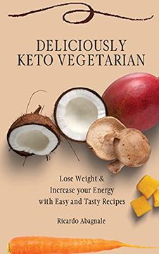 portada Deliciously Keto Vegetarian: Lose Weight & Increase Your Energy With Easy and Tasty Recipes (en Inglés)