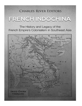 portada French Indochina: The History and Legacy of the French Empire's Colonialism in Southeast Asia (en Inglés)