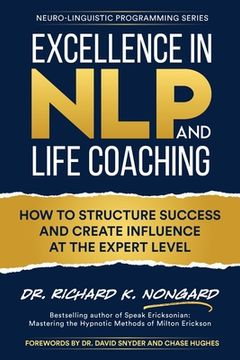 portada Excellence in nlp and Life Coaching: How to Structure Success and Create Influence at the Expert Level (Neuro-Linguistic Programming) 