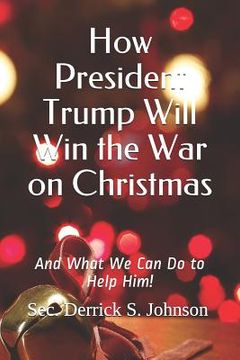 portada How President Trump Will Win the War on Christmas: And What We Can Do to Help Him! (en Inglés)