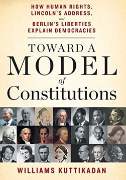portada Toward a Model of Constitutions: How Human Rights, Lincoln's Address, and Berlin's Liberties Explain Democracies (en Inglés)