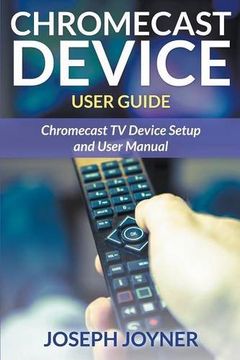 portada Chromecast Device User Guide: Chromecast TV Device Setup and User Manual