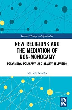 portada New Religions and the Mediation of Non-Monogamy: Polyamory, Polygamy, and Reality Television (Gender, Theology and Spirituality) (en Inglés)