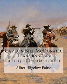 portada Captain Bill McDonald, Texas ranger; a story of frontier reform: : By Albert Bigelow Paine with intridustory letter By Theodore Roosevelt( October 27, (en Inglés)