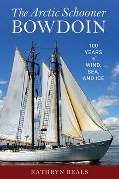 portada The Arctic Schooner Bowdoin: One Hundred Years of Wind, Sea, and Ice (en Inglés)