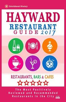 portada Hayward Restaurant Guide 2017: Best Rated Restaurants in Hayward, California - 500 Restaurants, Bars and Cafés recommended for Visitors, 2017 (en Inglés)