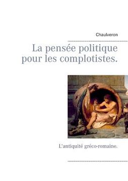 portada La pensée politique pour les complotistes: L'antiquité gréco-romaine. (in French)
