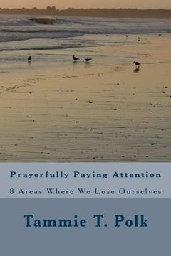 portada Prayerfully Paying Attention: 8 Areas Where We Lose Ourselves
