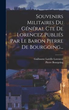 portada Souvenirs Militaires Du Général Cte De Lorencez Publiés Par Le Baron Pierre De Bourgoing... (in French)